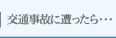 交通事故に遭ったら…